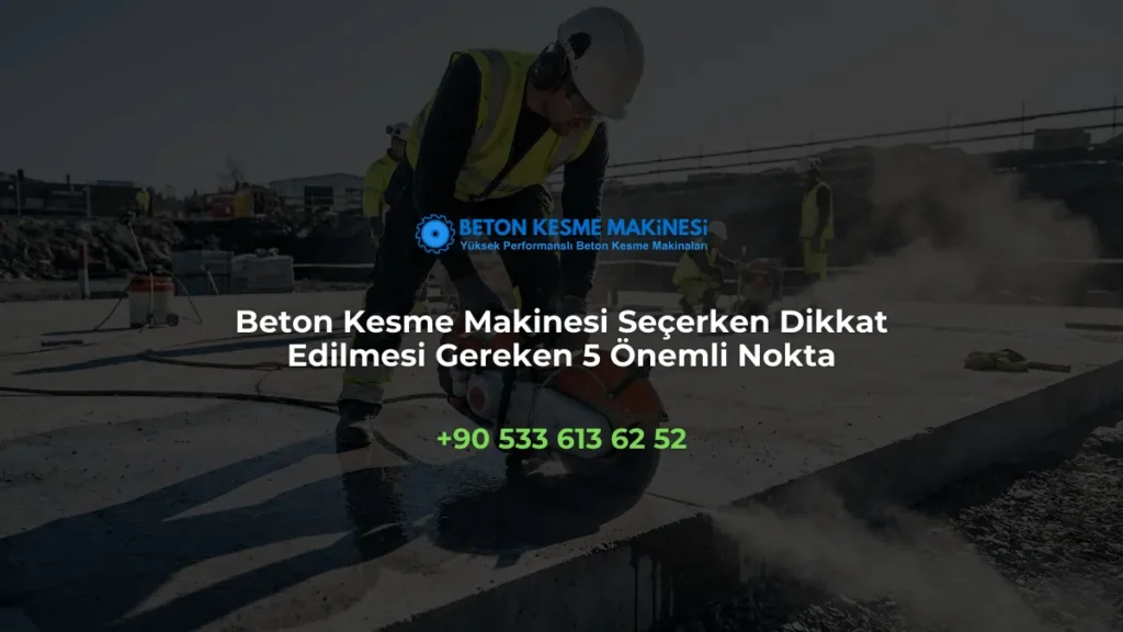 Beton Kesme Makinesi Seçerken Dikkat Edilmesi Gereken 5 Önemli Nokta