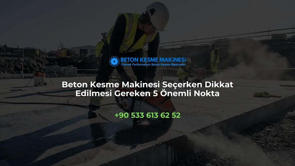 Beton Kesme Makinesi Seçerken Dikkat Edilmesi Gereken 5 Önemli Nokta